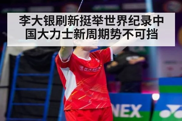 李大银刷新挺举世界纪录中国大力士新周期势不可挡